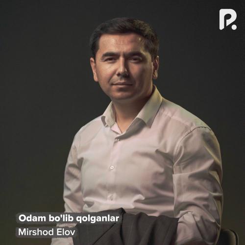 Odam Bo'lib Qolganlar - Mirshod Elov