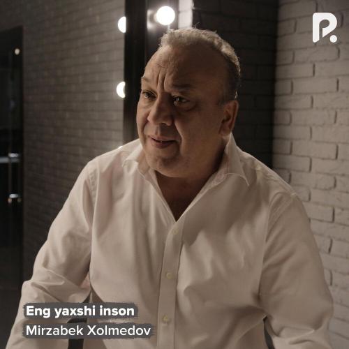 Eng yaxshi inson - Мирзабек Холмедов