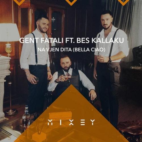 Na Vjen Dita (Bella Ciao) - Mixey, Gent Fatali feat. Bes Kallaku