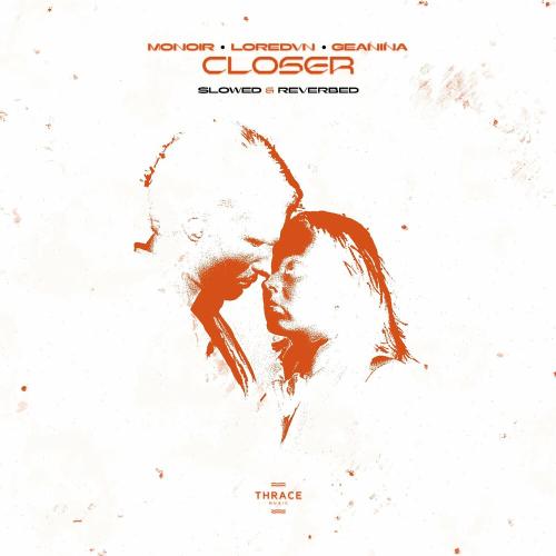 Monoir, Loredvn & Geanina - Closer (Slowed & Reverbed)