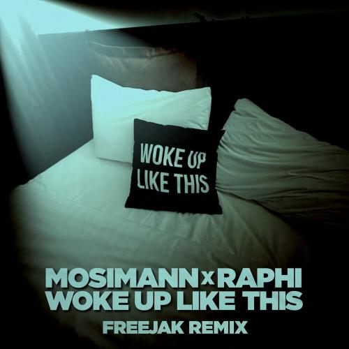 Mosimann & Raphi - Woke Up Like This (Freejak Remix)