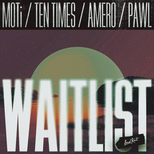 MOTi & TEN TIMES & Amero & Pawl - Waitlist