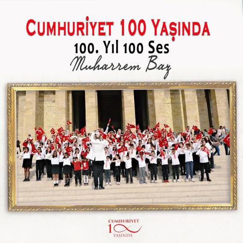 Cumhuriyet 100 Yaşında - Muharrem Baz & 100. Yıl 100 Ses