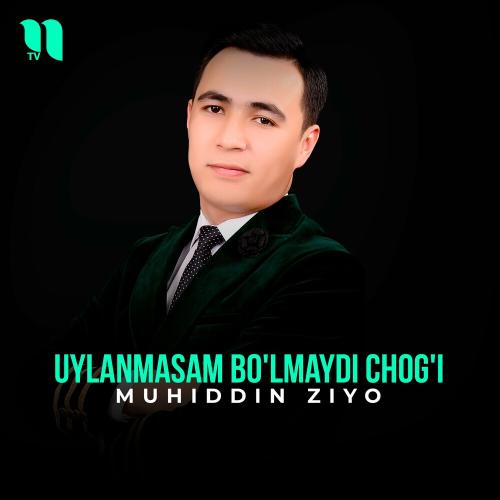 Uylanmasam Bo'lmaydi Chog'i - Muhiddin Ziyo