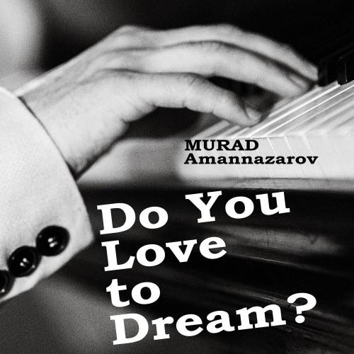 Murad Amannazarov - Do You Love to Dream？