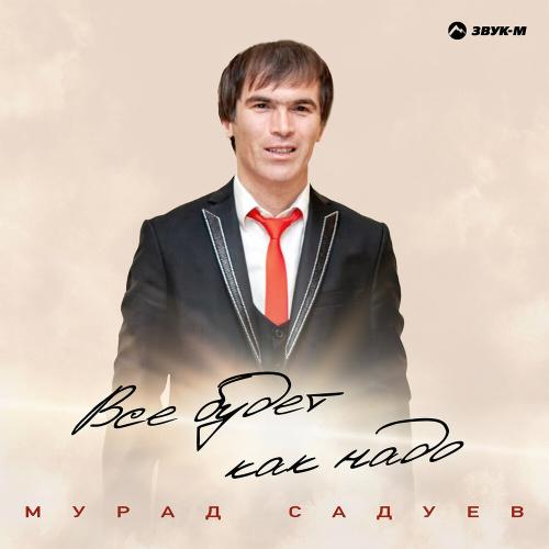 Все будет как надо - Мурад Садуев