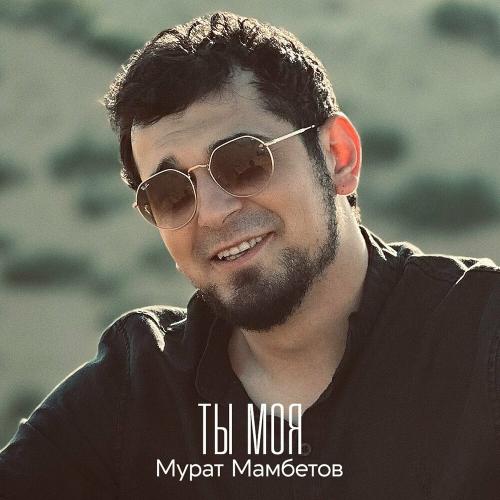 Мурат Мамбетов - Ты Моя