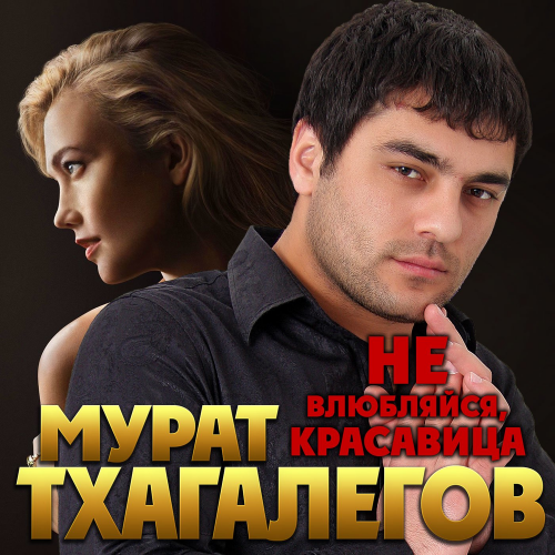 Не влюбляйся, красавица - Мурат Тхагалегов