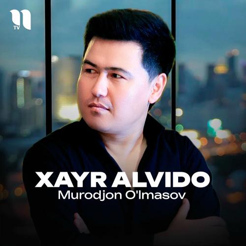 Xayr Alvido - Murodjon O'lmasov