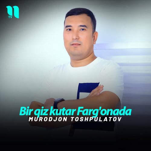 Bir qiz kutar Farg'onada - Murodjon Toshpulatov