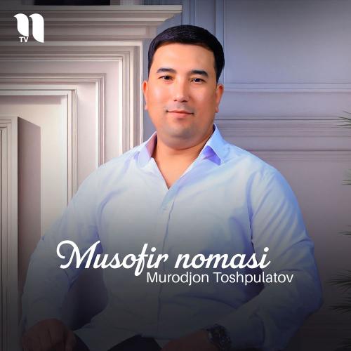 Musofir Nomasi - Murodjon Toshpulatov
