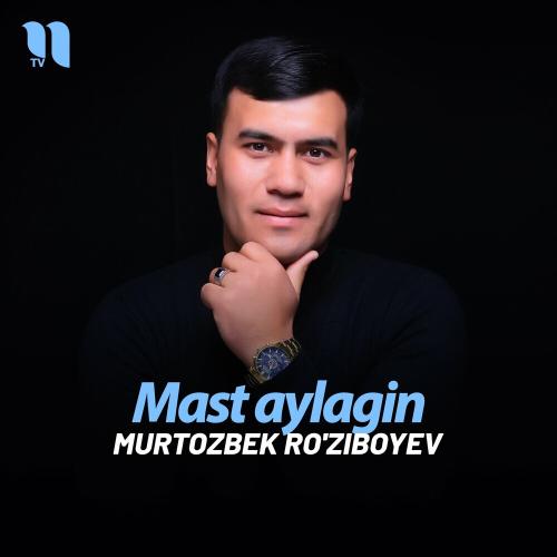 Murtozbek Ro'ziboyev - Mast Aylagin