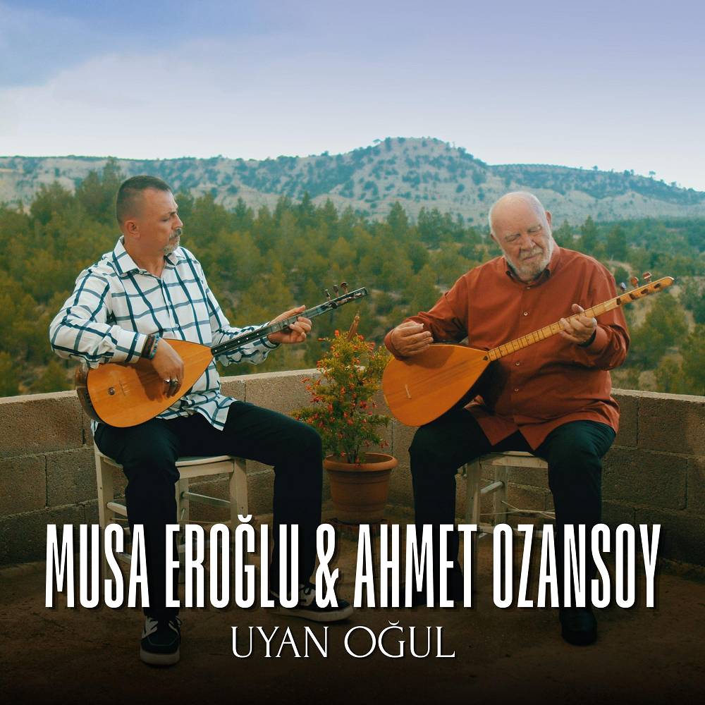 Uyan Oğul - Musa Eroglu & Ahmet Ozansoy