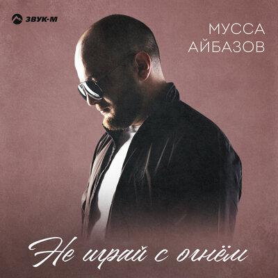 Мусса Айбазов - Не играй с огнем