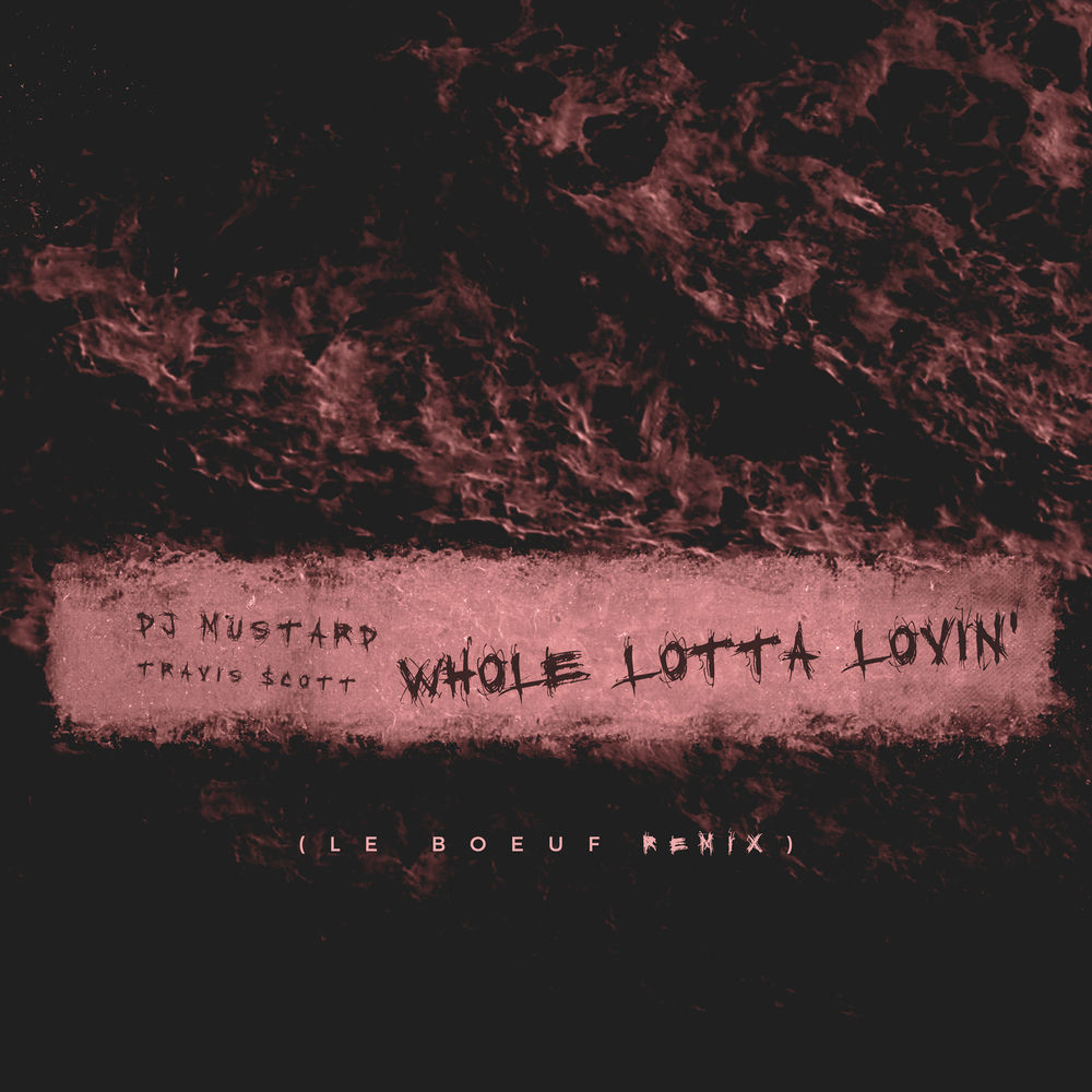 Whole Lotta Lovin' (Le Boeuf Remix) - Mustard & Travis Scott feat. Le Boeuf