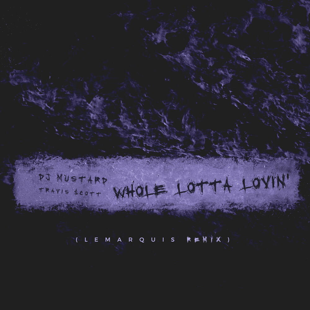 Whole Lotta Lovin' (Lemarquis Remix) - Mustard & Travis Scott feat. LeMarquis