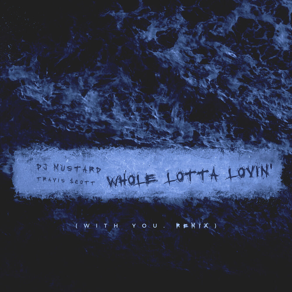 Whole Lotta Lovin' (With You Remix) - Mustard & Travis Scott