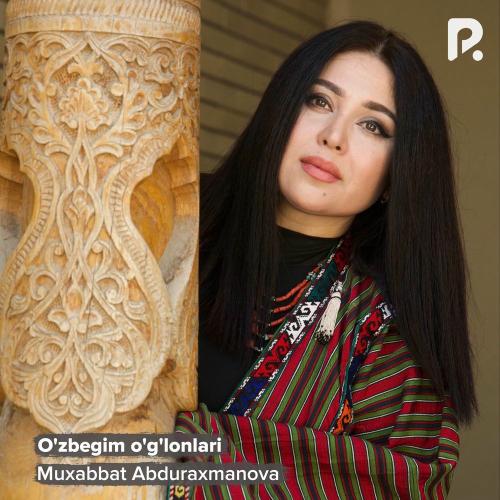 Muxabbat Abduraxmanova - O'zbegim O'g'lonlari