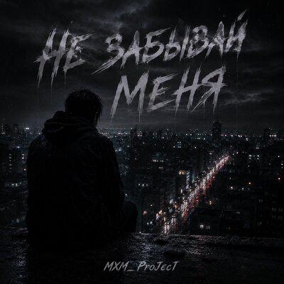Не забывай меня - MXM_ProJecT