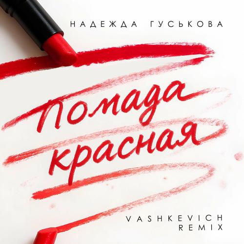 Надежда Гуськова, VASHKEVICH - Помада красная (Remix)