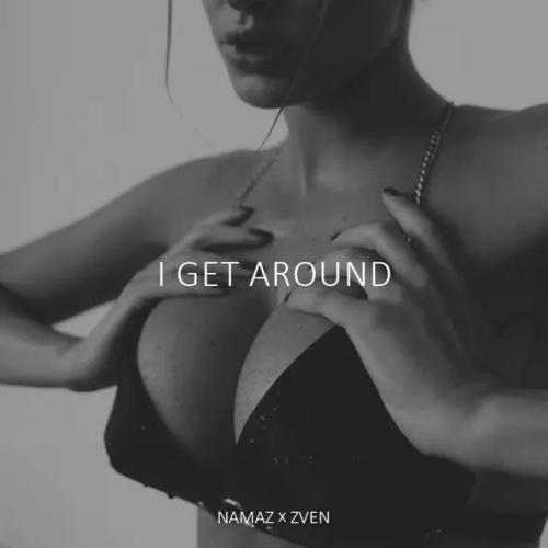 NAMAZ & ZVEN - I Get Around