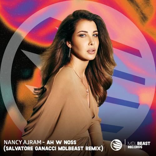 Nancy Ajram & Salvatore Ganacci - Ah W Noss (Salvatore Ganacci Mdlbeast Remix)