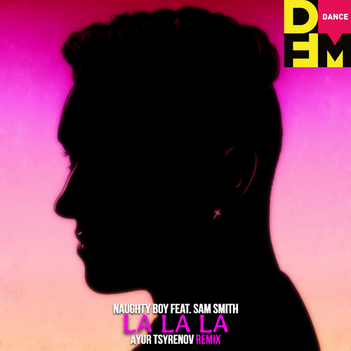 Naughty Boy feat. Sam Smith - La La La (Ayur Tsyrenov DFM Remix)