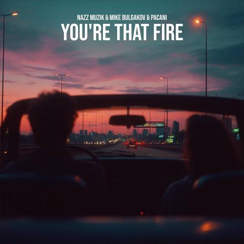 Nazz Muzik & Mike Bulgakov & PACANI - You're That Fire
