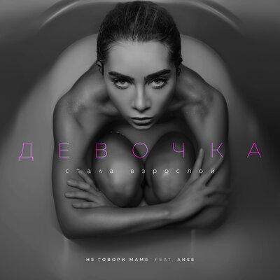 Не Говори Маме feat. ANSE - Девочка Стала Взрослой