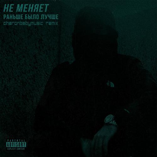 не меняет & charonbabymusic - раньше было лучше (remix)