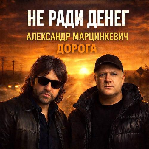 Не Ради Денег & Александр Марцинкевич - Дорога