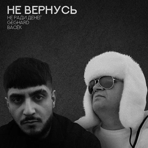 Не Ради Денег, Geghard, Васёк - Не вернусь