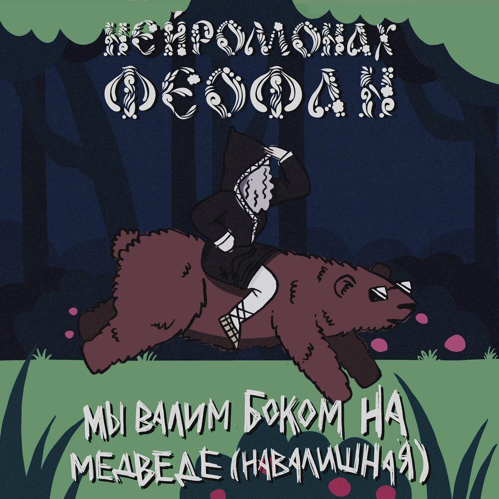 Нейромонах Феофан - Мы валим боком на медведе (навалишная)