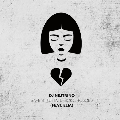 Nejtrino feat. ELIA - Зачем Топтать Мою Любовь
