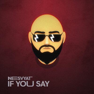 Nesvyat - If You Say