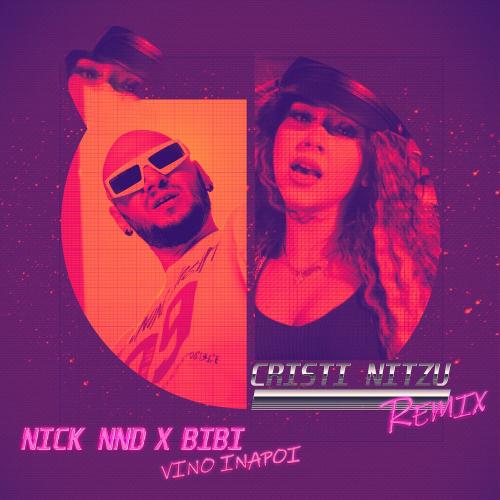NICK nnd, Cristi Nitzu & Bibi - Vino Inapoi (Cristi Nitzu Remix)