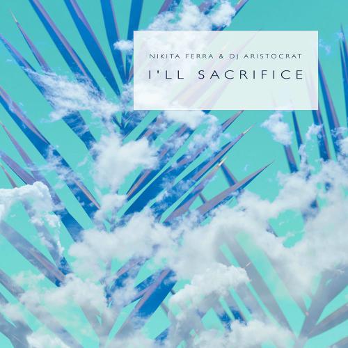 Nikita Ferra & Dj Aristocrat - I'll Sacrifice (Original Mix)
