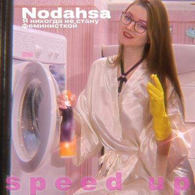 Nodahsa - Я никогда не стану феминисткой (Speed up)