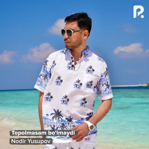 Nodir Yusupov - Topolmasam Bo'lmaydi