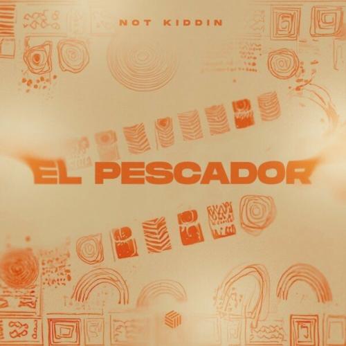Not Kiddin - El Pescador