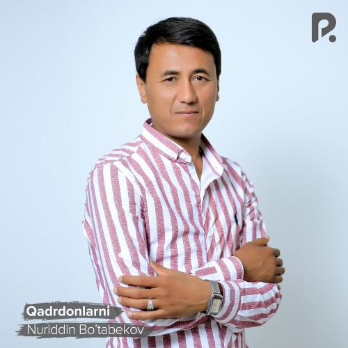 Qadrdonlarni - Nuriddin Bo'tabekov