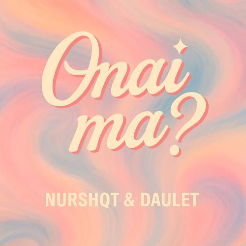 NURSHQT & DAULET - ONAI MA