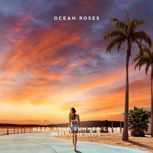Ocean Roses feat. Jaime Deraz - Need Your Summer Love