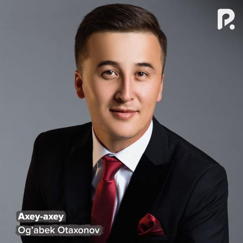 Axey-axey - Og'abek Otaxonov