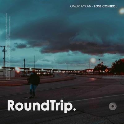 Omur Aykan, RoundTrip.Music - Lose Control