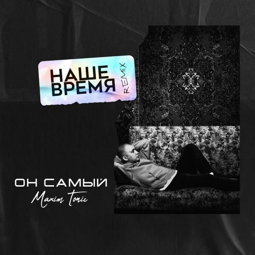 Он Самый & Maxim Tonic - Наше время (Remix)