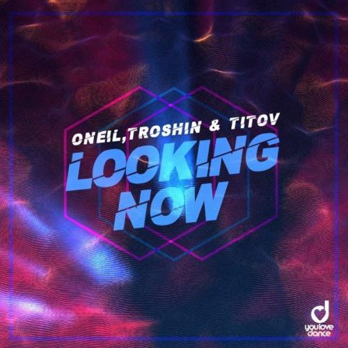 ONEIL, Troshin & Titov - Looking Now