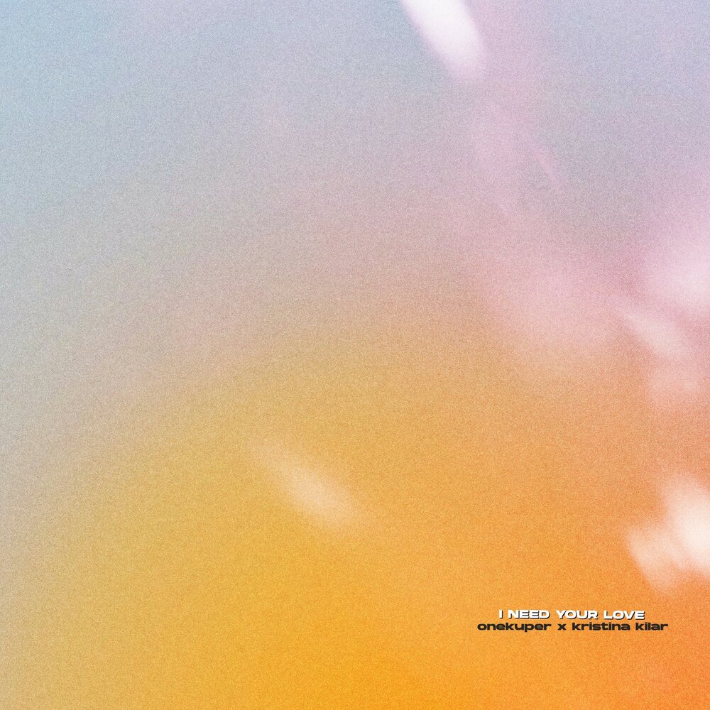 I NEED YOUR LOVE - Onekuper, Kristina Kilar