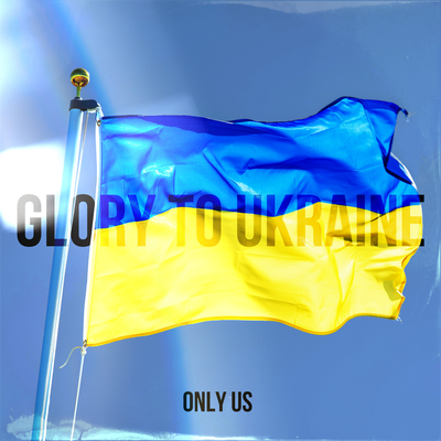 GLORY TO UKRAINE - ONLY US