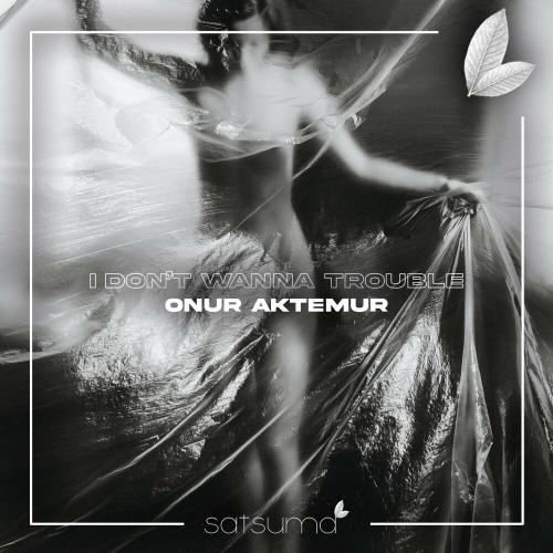 Onur Aktemur - I Don't Wanna Trouble